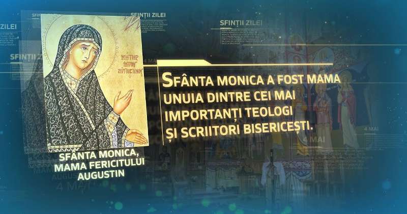 Sf. Monica, mama Fericitului Augustin, ocrotitoarea soţiilor şi mamelor ale căror bărbaţi sau copii sunt rătăciţi